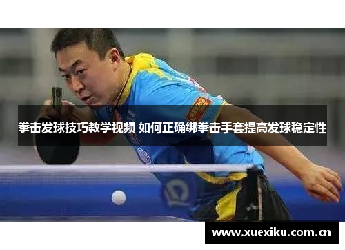 拳击发球技巧教学视频 如何正确绑拳击手套提高发球稳定性